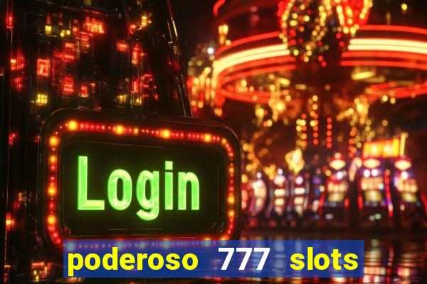 poderoso 777 slots paga mesmo